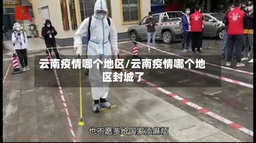 云南疫情哪个地区/云南疫情哪个地区封城了