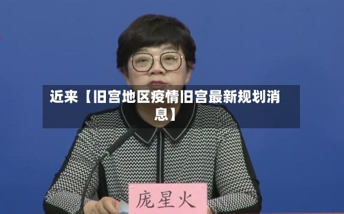 近来【旧宫地区疫情旧宫最新规划消息】