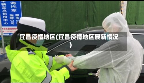 宜昌疫情地区(宜昌疫情地区最新情况)-第3张图片