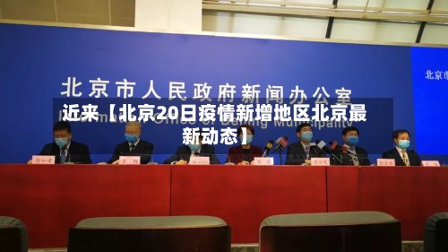 近来【北京20日疫情新增地区北京最新动态】-第2张图片