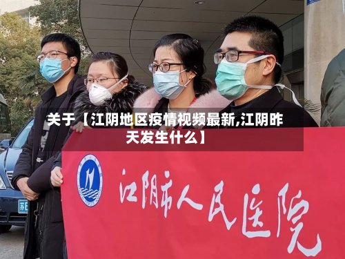 关于【江阴地区疫情视频最新,江阴昨天发生什么】