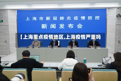 【上海重点疫情地区,上海疫情严重吗】