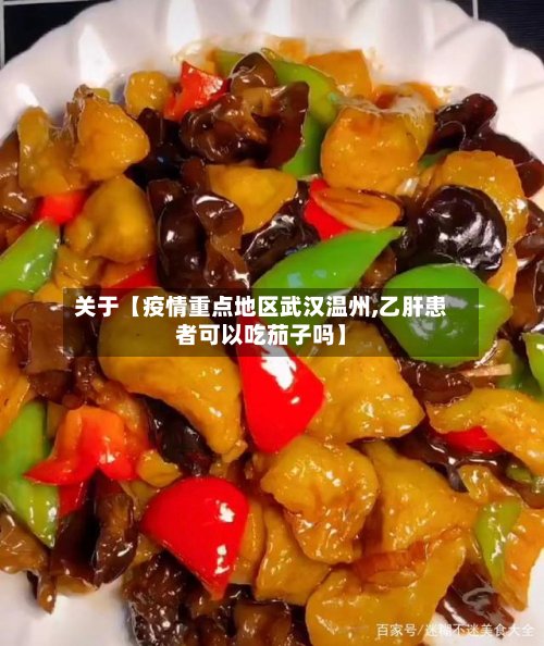 关于【疫情重点地区武汉温州,乙肝患者可以吃茄子吗】-第3张图片