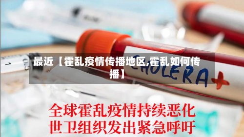 最近【霍乱疫情传播地区,霍乱如何传播】
