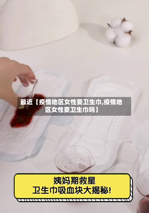 最近【疫情地区女性要卫生巾,疫情地区女性要卫生巾吗】-第2张图片