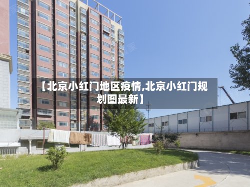 【北京小红门地区疫情,北京小红门规划图最新】