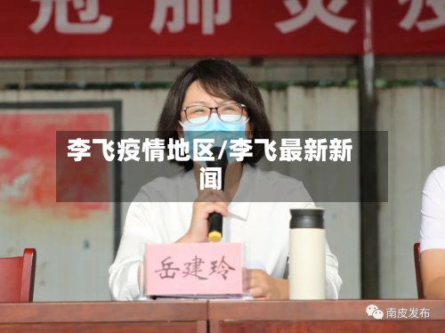 李飞疫情地区/李飞最新新闻-第3张图片