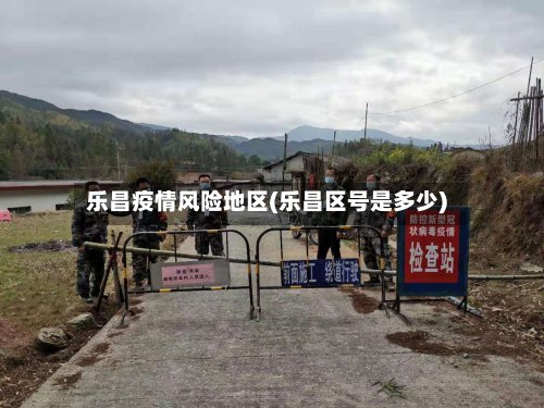 乐昌疫情风险地区(乐昌区号是多少)