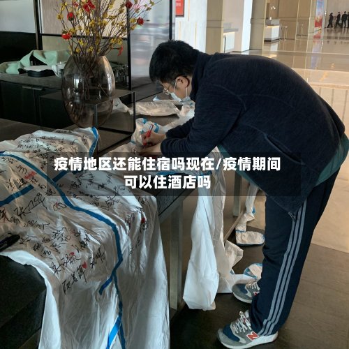 疫情地区还能住宿吗现在/疫情期间可以住酒店吗