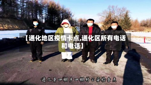 【通化地区疫情卡点,通化区所有电话和电话】
