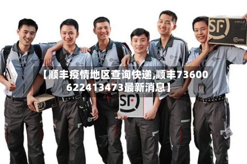 【顺丰疫情地区查询快递,顺丰73600622413473最新消息】-第2张图片
