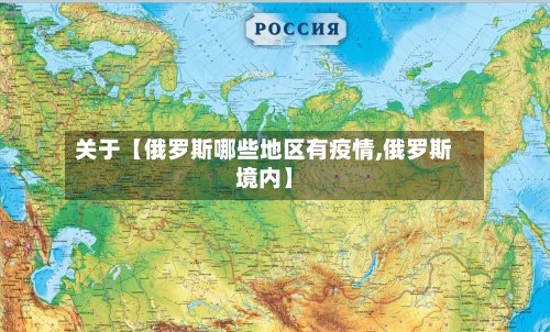 关于【俄罗斯哪些地区有疫情,俄罗斯境内】