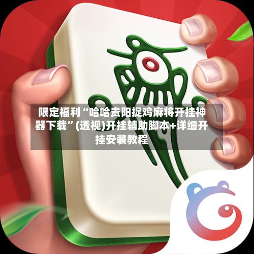 限定福利“哈哈贵阳捉鸡麻将开挂神器下载	”(透视)开挂辅助脚本+详细开挂安装教程-第2张图片