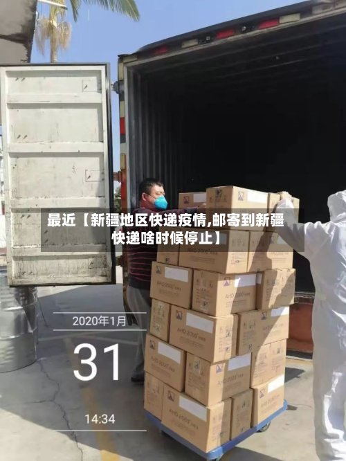 最近【新疆地区快递疫情,邮寄到新疆快递啥时候停止】