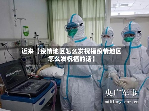 近来【疫情地区怎么发祝福疫情地区怎么发祝福的话】-第3张图片