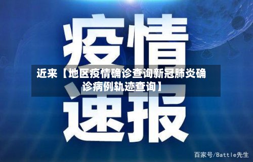 近来【地区疫情确诊查询新冠肺炎确诊病例轨迹查询】-第2张图片