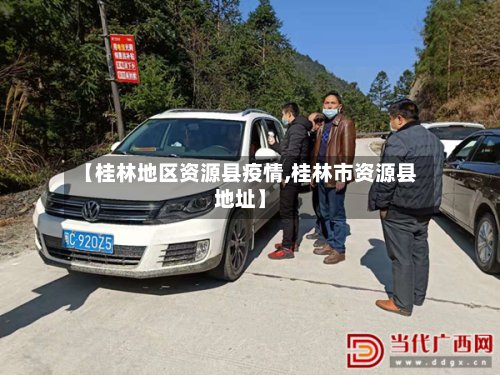 【桂林地区资源县疫情,桂林市资源县地址】