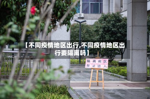 【不同疫情地区出行,不同疫情地区出行要隔离吗】-第2张图片