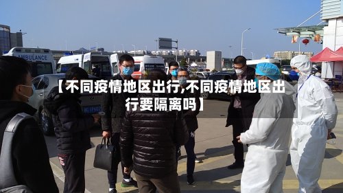 【不同疫情地区出行,不同疫情地区出行要隔离吗】-第3张图片
