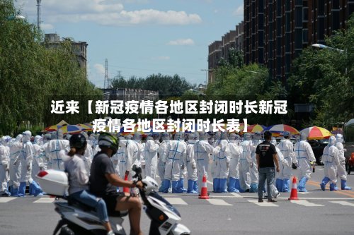 近来【新冠疫情各地区封闭时长新冠疫情各地区封闭时长表】