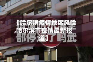 【哈尔滨疫情地区风险,哈尔滨市疫情最新报道】