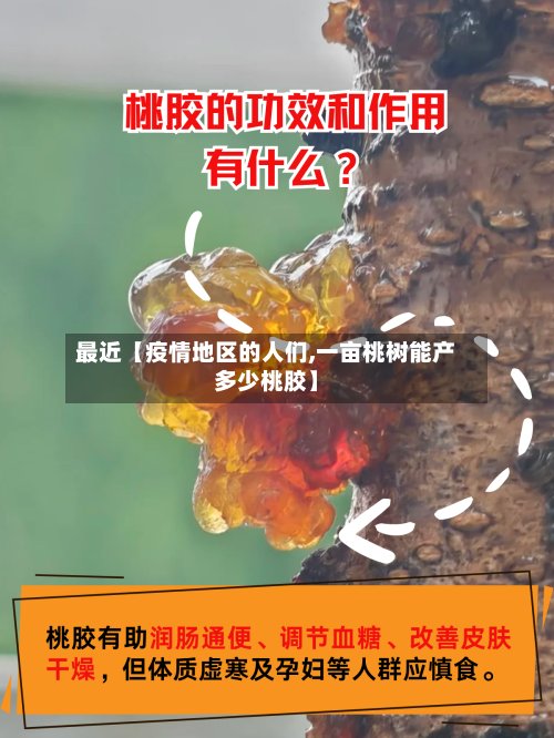 最近【疫情地区的人们,一亩桃树能产多少桃胶】