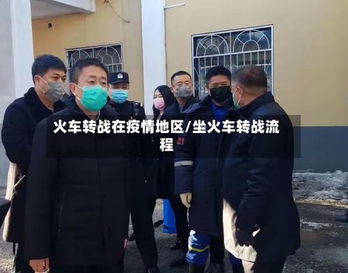 火车转战在疫情地区/坐火车转战流程-第2张图片
