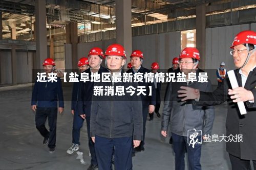近来【盐阜地区最新疫情情况盐阜最新消息今天】-第3张图片