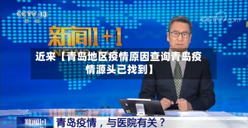 近来【青岛地区疫情原因查询青岛疫情源头已找到】