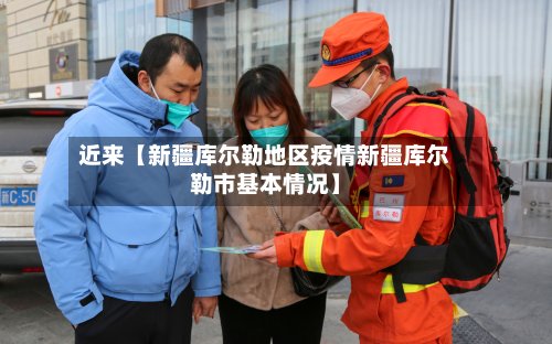 近来【新疆库尔勒地区疫情新疆库尔勒市基本情况】-第2张图片