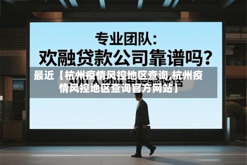 最近【杭州疫情风控地区查询,杭州疫情风控地区查询官方网站】-第2张图片