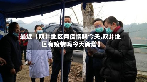 最近【双井地区有疫情吗今天,双井地区有疫情吗今天新增】-第2张图片
