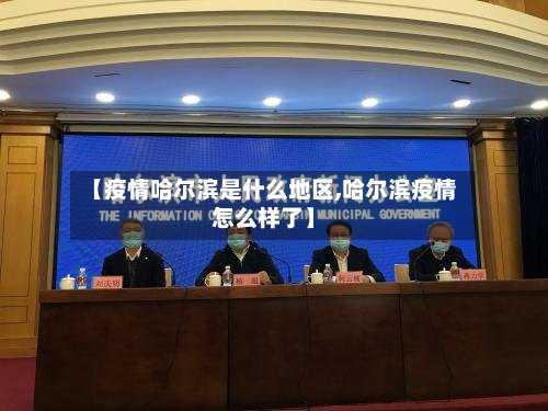 【疫情哈尔滨是什么地区,哈尔滨疫情怎么样了】