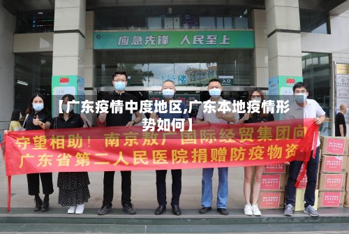 【广东疫情中度地区,广东本地疫情形势如何】-第3张图片