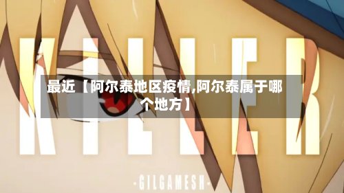 最近【阿尔泰地区疫情,阿尔泰属于哪个地方】-第2张图片