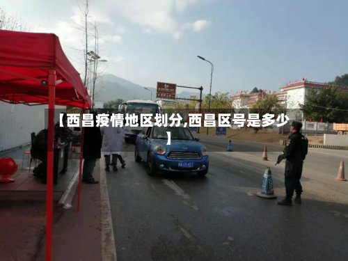 【西昌疫情地区划分,西昌区号是多少】