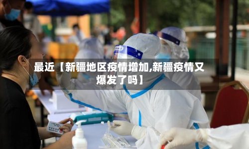 最近【新疆地区疫情增加,新疆疫情又爆发了吗】
