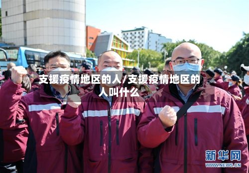 支援疫情地区的人/支援疫情地区的人叫什么-第2张图片