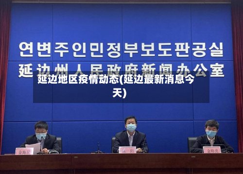 延边地区疫情动态(延边最新消息今天)-第3张图片