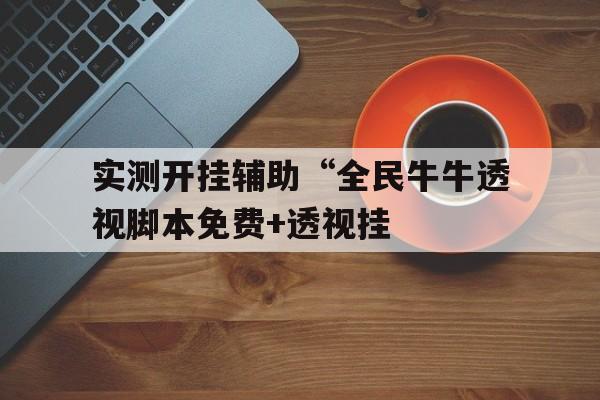 实测开挂辅助“全民牛牛透视脚本免费+透视挂